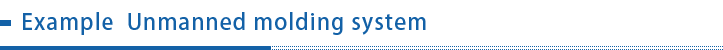 Example unmanned molding system