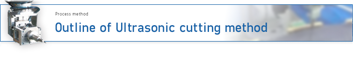 Outline of Ultrasonic cutting method